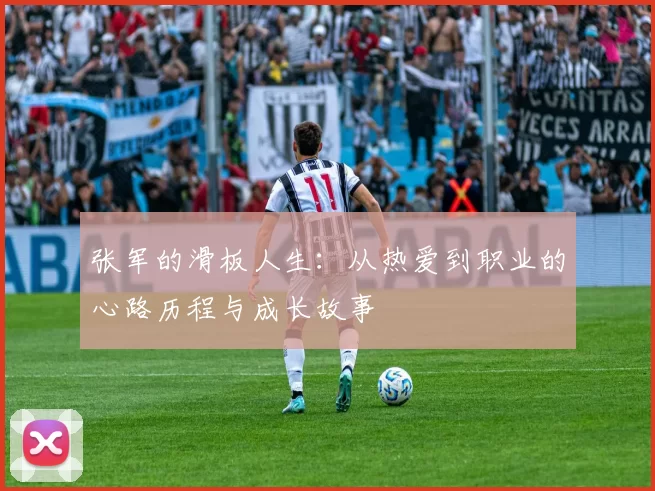 张军的滑板人生：从热爱到职业的心路历程与成长故事