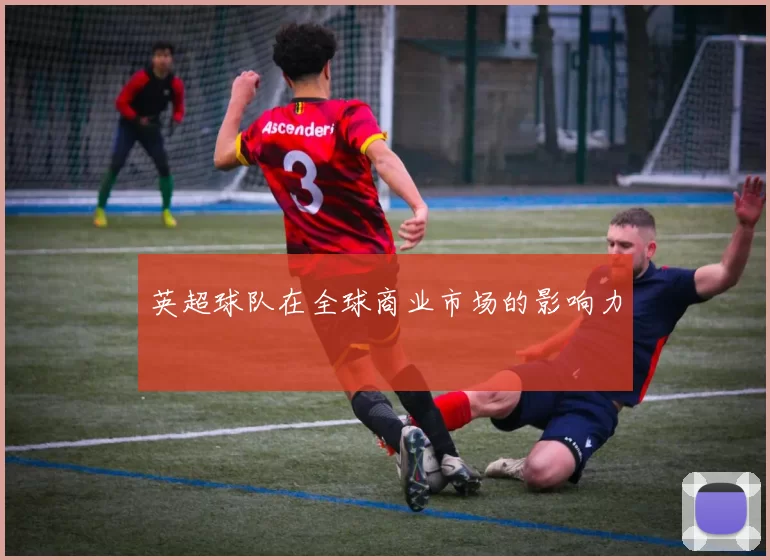 英超球队在全球商业市场的影响力