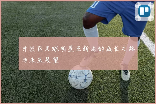 开发区足球明星王新龙的成长之路与未来展望