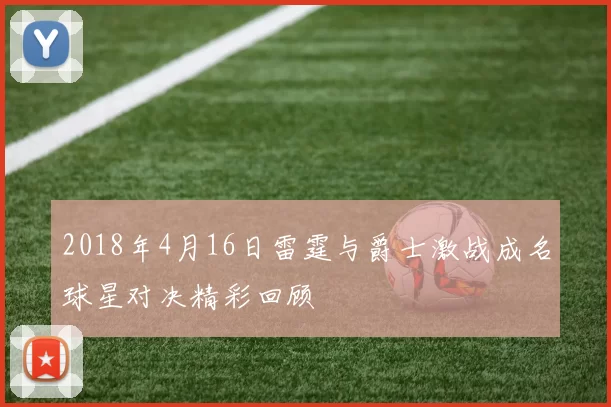 2018年4月16日雷霆与爵士激战成名球星对决精彩回顾