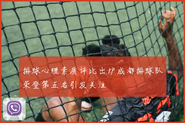 排球心理素质评比出炉成都排球队荣登第五名引发关注
