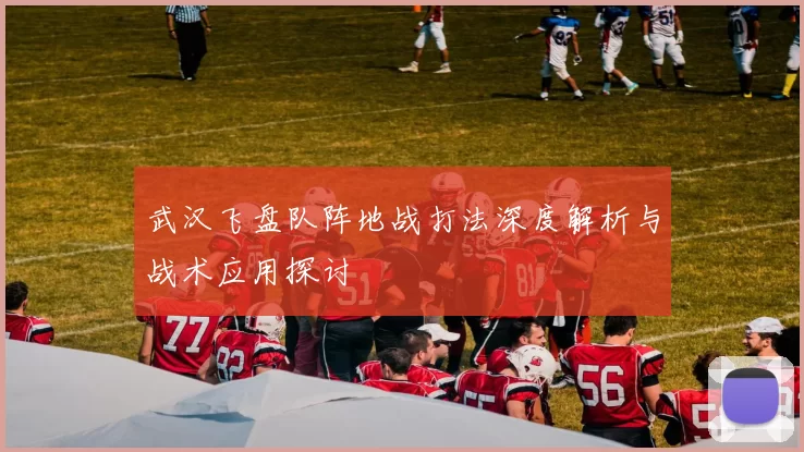 武汉飞盘队阵地战打法深度解析与战术应用探讨