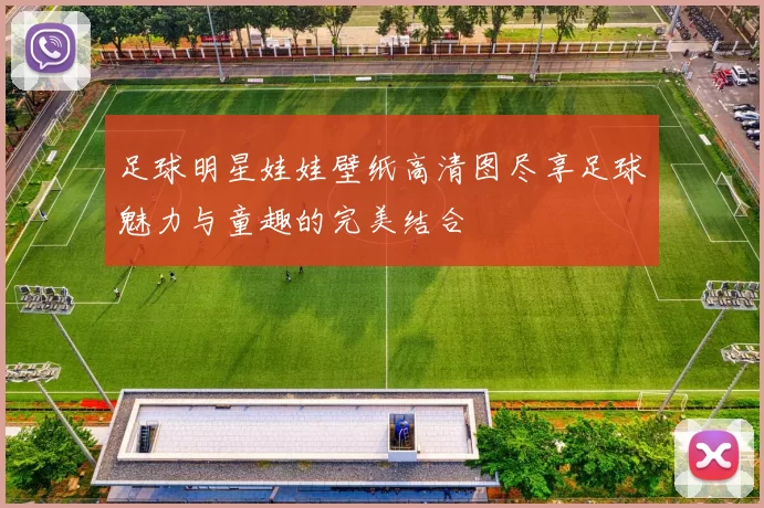 足球明星娃娃壁纸高清图尽享足球魅力与童趣的完美结合