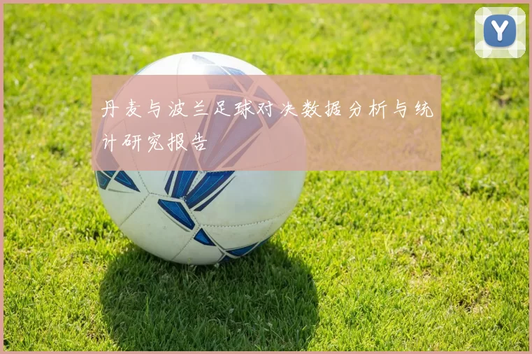 丹麦与波兰足球对决数据分析与统计研究报告